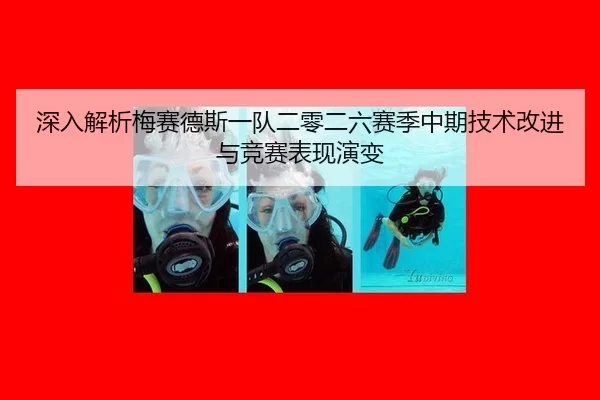 深入解析梅赛德斯一队二零二六赛季中期技术改进与竞赛表现演变